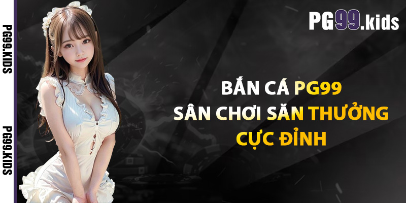 Khám Phá Bắn Cá PG99 Bắn Là Trúng, Thưởng Là Khủng 1 Bắn cá PG99 sân chơi săn thưởng cực đỉnh