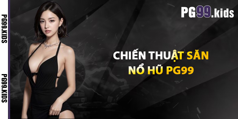 Nổ Hũ PG99 Game Đỉnh Cao, Phần Thưởng Không Giới Hạn 3 Chien thuat san no hu PG99