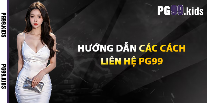 Liên hệ PG99 bất cứ lúc nào để được hỗ trợ tận tình, chu đáo 2 Hướng dẫn các cách liên hệ PG99