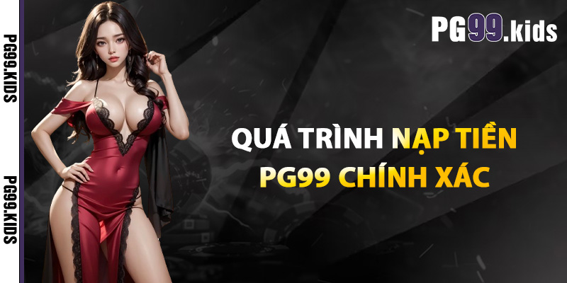 Phương Thức Nạp Tiền PG99 Chính Xác An Toàn Tiện Lợi 3 Quá trình nạp tiền PG99 chính xác